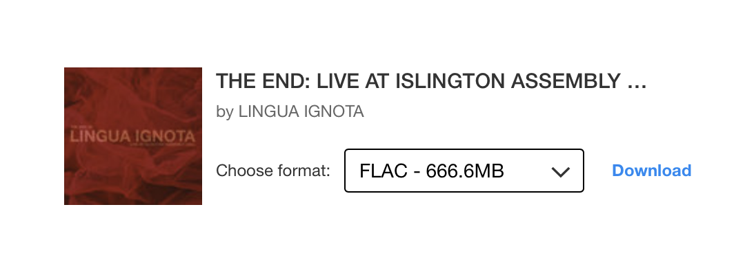 FLAC download size of THE END: LIVE AT ISLINGTON ASSEMBLY by LINGUA IGNOTA is 666.66MB